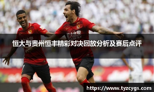 恒大与贵州恒丰精彩对决回放分析及赛后点评
